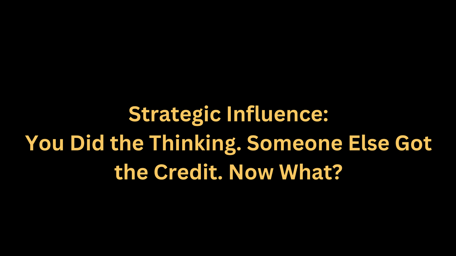 You Did the Thinking. Someone Else Got the Credit. Now What? 